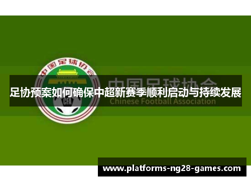 足协预案如何确保中超新赛季顺利启动与持续发展 足协预案如何确保中超新赛季顺利启动与持续发展
