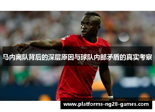 马内离队背后的深层原因与球队内部矛盾的真实考察